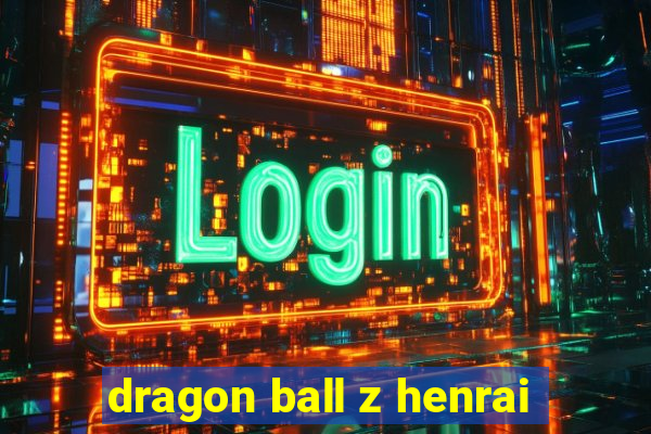 dragon ball z henrai